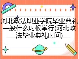 河北政法职业学院毕业典礼一般什么时候举行(河北政法毕业典礼时间)
