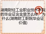湖南财经工业职业技术学院的毕业证含金量怎么样，为什么(湖南财工职院毕业证价值)