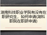 湖南科技职业学院有没有在职研究生，如何申请(湖科职院在职研申请)