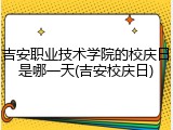 吉安职业技术学院的校庆日是哪一天(吉安校庆日)