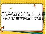 辽东学院有没有院士，大概多少(辽东学院院士数量)