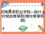 河南推拿职业学院一般什么时候放寒暑假(豫校寒暑假期)