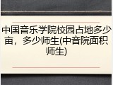 中国音乐学院校园占地多少亩，多少师生(中音院面积师生)