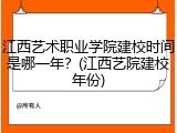 江西艺术职业学院建校时间是哪一年？(江西艺院建校年份)