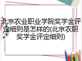 北京农业职业学院奖学金评定细则是怎样的(北京农职奖学金评定细则)