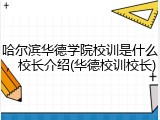 哈尔滨华德学院校训是什么，校长介绍(华德校训校长)
