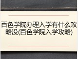 百色学院办理入学有什么攻略没(百色学院入学攻略)