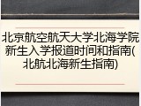 北京航空航天大学北海学院新生入学报道时间和指南(北航北海新生指南)