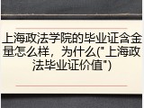 上海政法学院的毕业证含金量怎么样，为什么("上海政法毕业证价值")
