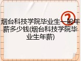 烟台科技学院毕业生一般年薪多少钱(烟台科技学院毕业生年薪)