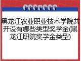 黑龙江农业职业技术学院共开设有哪些类型奖学金(黑龙江职院奖学金类型)