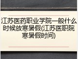 江苏医药职业学院一般什么时候放寒暑假(江苏医职院寒暑假时间)