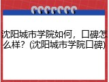 沈阳城市学院如何，口碑怎么样？(沈阳城市学院口碑)