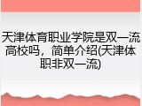 天津体育职业学院是双一流高校吗，简单介绍(天津体职非双一流)