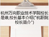 杭州万向职业技术学院校长是谁,校长基本介绍("杭职院校长简介")