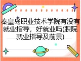 秦皇岛职业技术学院有没有就业指导，好就业吗(职院就业指导及前景)