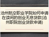 沧州航空职业学院如何申请在读间的创业无息贷款(沧州职院创业贷款申请)