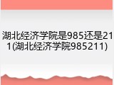 湖北经济学院是985还是211(湖北经济学院985211)