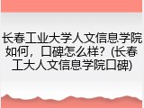 长春工业大学人文信息学院如何，口碑怎么样？(长春工大人文信息学院口碑)