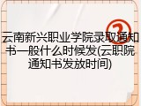 云南新兴职业学院录取通知书一般什么时候发(云职院通知书发放时间)