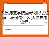 太原师范学院自考可以去读吗，流程是什么(太原自考流程)