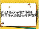 浙江科技大学能否保研，原因是什么(浙科大保研原因)