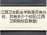 江西卫生职业学院是否有分校，共有多少个校区(江西卫职院校区数量)