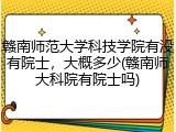 赣南师范大学科技学院有没有院士，大概多少(赣南师大科院有院士吗)