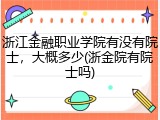 浙江金融职业学院有没有院士，大概多少(浙金院有院士吗)