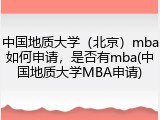 中国地质大学（北京）mba如何申请，是否有mba(中国地质大学MBA申请)