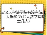 武汉大学法学院有没有院士，大概多少(武大法学院院士几人)