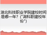 湖北科技职业学院建校时间是哪一年？("湖科职建校年份")