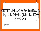 闽西职业技术学院有哪些专业，几个校区(闽西职院专业校区)