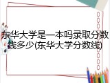 东华大学是一本吗录取分数线多少(东华大学分数线)
