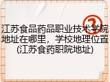 江苏食品药品职业技术学院地址在哪里，学校地理位置(江苏食药职院地址)