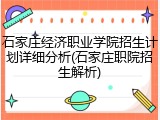 石家庄经济职业学院招生计划详细分析(石家庄职院招生解析)