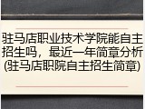 驻马店职业技术学院能自主招生吗，最近一年简章分析(驻马店职院自主招生简章)