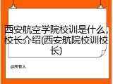 西安航空学院校训是什么，校长介绍(西安航院校训校长)