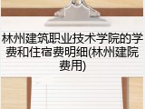 林州建筑职业技术学院的学费和住宿费明细(林州建院费用)