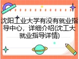沈阳工业大学有没有就业指导中心，详细介绍(沈工大就业指导详情)