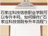 石家庄科技信息职业学院可以专升本吗，如何操作("石家庄科技信院专升本流程")