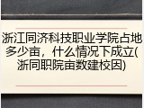 浙江同济科技职业学院占地多少亩，什么情况下成立(浙同职院亩数建校因)