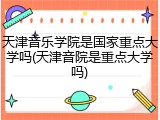 天津音乐学院是国家重点大学吗(天津音院是重点大学吗)