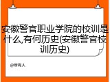 安徽警官职业学院的校训是什么,有何历史(安徽警官校训历史)