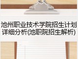 池州职业技术学院招生计划详细分析(池职院招生解析)