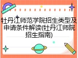 牡丹江师范学院招生类型及申请条件解读(牡丹江师院招生指南)