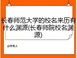 长春师范大学的校名来历有什么渊源(长春师院校名渊源)