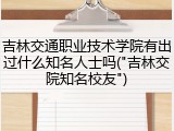 吉林交通职业技术学院有出过什么知名人士吗("吉林交院知名校友")