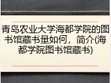 青岛农业大学海都学院的图书馆藏书量如何，简介(海都学院图书馆藏书)