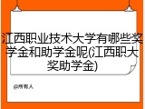江西职业技术大学有哪些奖学金和助学金呢(江西职大奖助学金)
